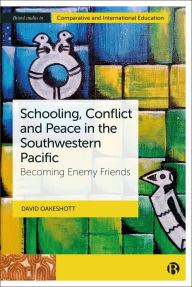 Title: Schooling, Conflict and Peace in the Southwestern Pacific: Becoming Enemy Friends, Author: David Oakeshott
