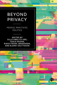 Title: Beyond Privacy: People, Practices, Politics, Author: Sille Obelitz Søe