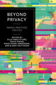 Title: Beyond Privacy: People, Practices, Politics, Author: Sille Obelitz Søe