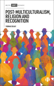 Title: Post-Multiculturalism, Religion and Recognition, Author: Thomas Sealy