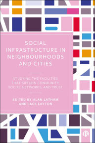 Title: Social Infrastructure in Neighbourhoods and Cities: Studying the Facilities That Sustain Community, Social Networks and Trust, Author: Alan Latham