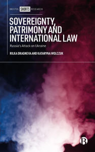 Title: Sovereignty, Patrimony and International Law: Russia's Attack on Ukraine, Author: Rilka Dragneva