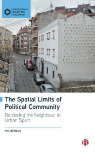 Title: The Spatial Limits of Political Community: Bordering the Neighbour in Urban Spain, Author: Ari Jerrems