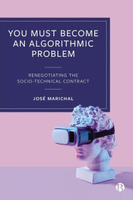 Title: You Must Become an Algorithmic Problem: Renegotiating the Socio-Technical Contract, Author: José Marichal