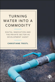 Title: Turning Water into a Commodity: Digital Innovation and the Private Sector as Development Agent, Author: Christiane Tristl