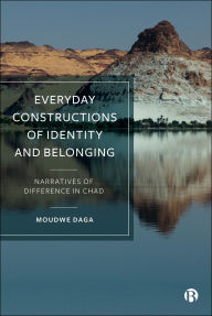 Title: Everyday Constructions of Identity and Belonging: Narratives of Difference in Chad, Author: Moudwe Daga
