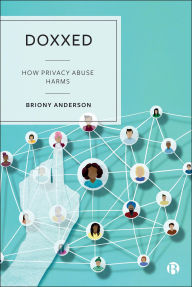 Title: Doxxed: How Privacy Abuse Harms, Author: Briony Anderson