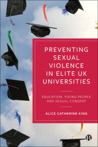 Title: Preventing Sexual Violence at Elite UK Universities, Author: Alice Catherine King