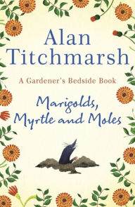 Marigolds, Myrtle and Moles: A Gardener's Bedside Book