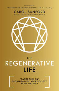 Title: The Regenerative Life: Transform Any Organization, Our Society, and Your Destiny, Author: Carol Sanford