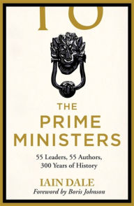 The Prime Ministers: 55 Leaders, 55 Authors, 300 Years of History