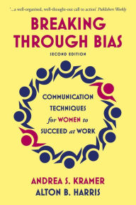 Title: Breaking Through Bias Second Edition: Communication Techniques for Women to Succeed at Work (Revised), Author: Andrea S. Kramer