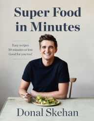 Download books from google books for free Super Food in Minutes: Easy Recipes, Fast Food, All Healthy by Donal Skehan English version 9781529325584 PDB CHM