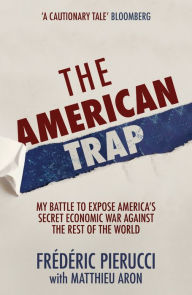 E book download forum The American Trap: My battle to expose America's secret economic war against the rest of the world 9781529326871 PDB DJVU by Frederic Pierucci