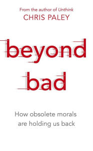 Beyond Bad: How obsolete morals are holding us back