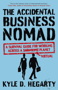 Title: The Accidental Business Nomad: A Survival Guide for Working Across a Shrinking Planet, Author: Kyle Hegarty