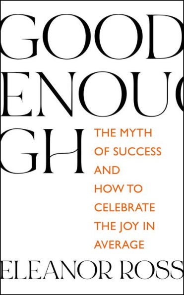 Good Enough: The Myth of Success and How to Celebrate the Joy in Average