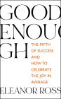 Good Enough: The Myth of Success and How to Celebrate the Joy in Average