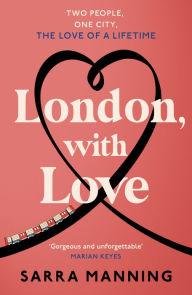 Title: London, With Love: The romantic and unforgettable story of two people, whose lives keep crossing over the years., Author: Sarra Manning