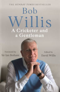 Title: Bob Willis: A Cricketer and a Gentleman, Author: Bob Willis