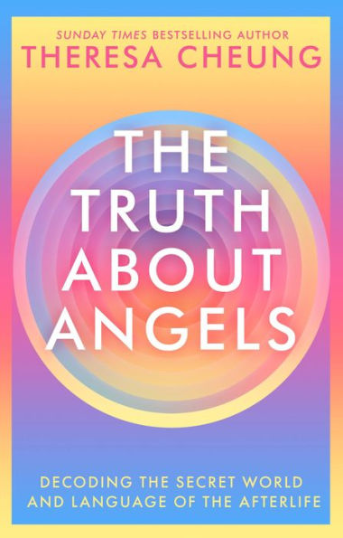 The Truth about Angels: Decoding the secret world and language of the afterlife