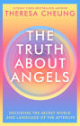 The Truth about Angels: Decoding the secret world and language of the afterlife