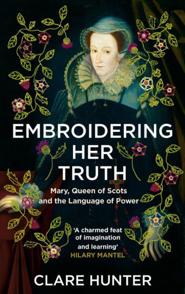 Embroidering Her Truth: Mary, Queen of Scots and the Language Power
