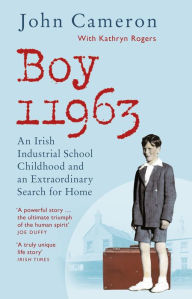Title: Boy 11963: An Irish Industrial School Childhood and an Extraordinary Search for Home, Author: John Cameron