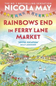 Title: Rainbows End in Ferry Lane Market: perfect escapism from the author of THE CORNER SHOP IN COCKLEBERRY BAY, Author: Nicola May