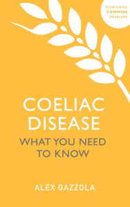 Title: Coeliac Disease: What You Need To Know, Author: Alex Gazzola