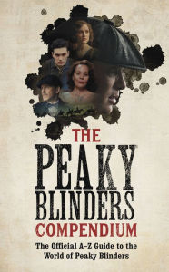 Download full ebooks google books The Peaky Blinders Compendium: The Official A-Z Guide to the World of Peaky Blinders 9781529347579 by BBC One