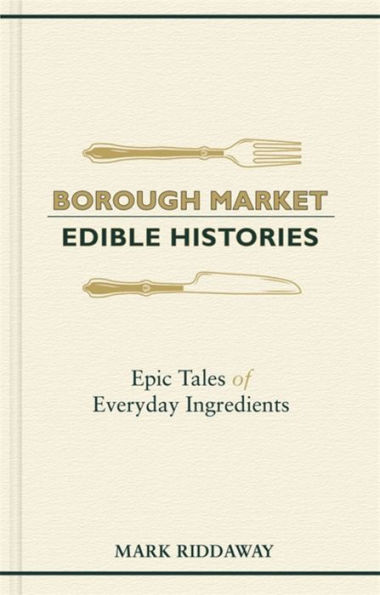 Borough Market: Edible Histories: Epic tales of everyday ingredients