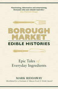 Title: Borough Market: Edible Histories: Epic tales of everyday ingredients, Author: Mark Riddaway