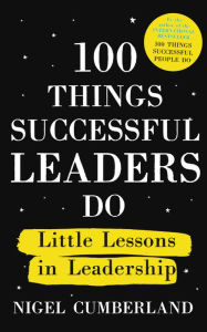 Title: 100 Things Successful Leaders Do: Little lessons in leadership, Author: Nigel Cumberland
