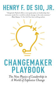 Title: Changemaker Playbook: The New Physics of Leadership in a World of Explosive Change, Author: Henry De Sio