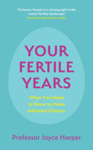 Title: Your Fertile Years: What You Need to Know to Make Informed Choices, Author: Joyce Harper