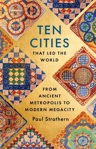 Ten Cities that Led the World: From Ancient Metropolis to Modern Megacity