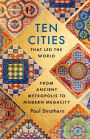 Ten Cities that Led the World: From Ancient Metropolis to Modern Megacity