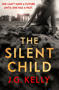 Title: The Silent Child: The gripping, heart-breaking and poignant historical novel set during WWII, Author: J.G. Kelly