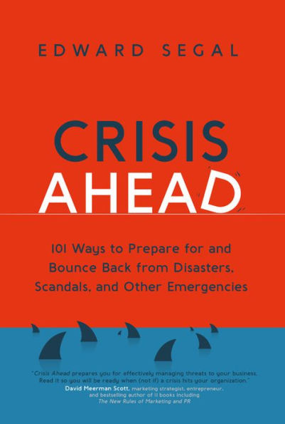 Crisis Ahead: 101 Ways to Prepare for and Bounce Back from Disasters, Scandals Other Emergencies