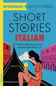 Title: Short Stories in Italian for Intermediate Learners: Read for pleasure at your level, expand your vocabulary and learn Italian the fun way!, Author: Olly Richards