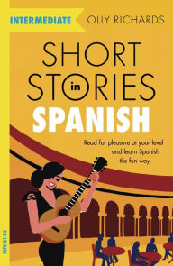 Title: Short Stories in Spanish for Intermediate Learners, Author: Olly Richards