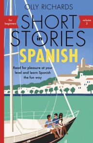 Title: Short Stories In Spanish for Beginners Volume 2: Read for pleasure at your level, expand your vocabulary and learn Spanish the fun way!, Author: Olly Richards