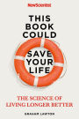 This Book Could Save Your Life: The Real Science of Living Longer Better