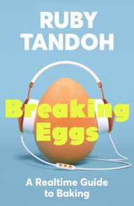 Title: Breaking Eggs: An Audio Guide to Baking, Author: Ruby Tandoh