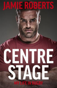 Title: Centre Stage, Author: Jamie Roberts