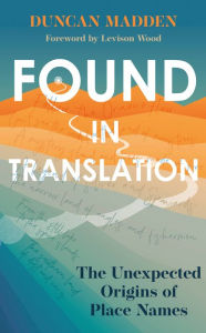 Title: Found in Translation: The unexpected origins of place names, Author: Duncan Madden