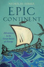 Epic Continent: Adventures in the Great Stories of Europe