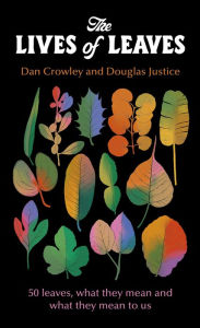 Title: The Lives of Leaves: 50 Leaves, What they Mean, and What They Mean to Us, Author: Dan Crowley