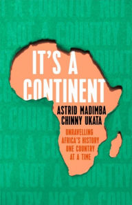 Title: It's a Continent: Unravelling Africa's history one country at a time, Author: Chinny Ukata